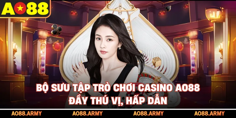 Bộ sưu tập trò chơi casino AO88 đầy thú vị, hấp dẫn
