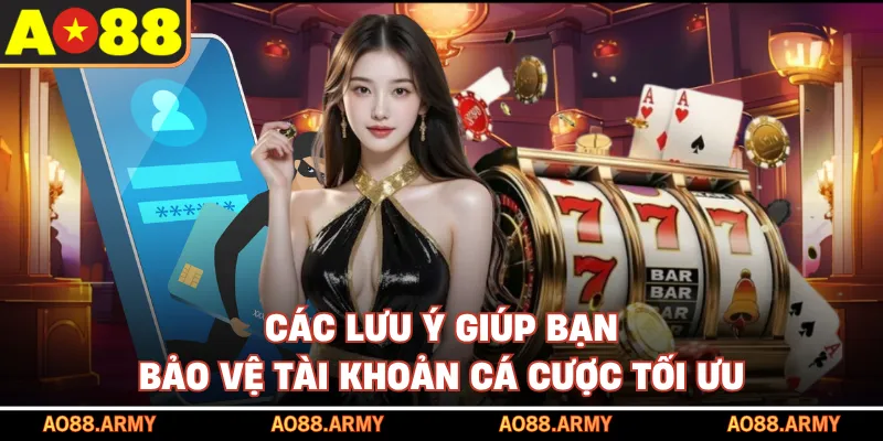 Các lưu ý giúp bạn bảo vệ tài khoản cá cược tối ưu