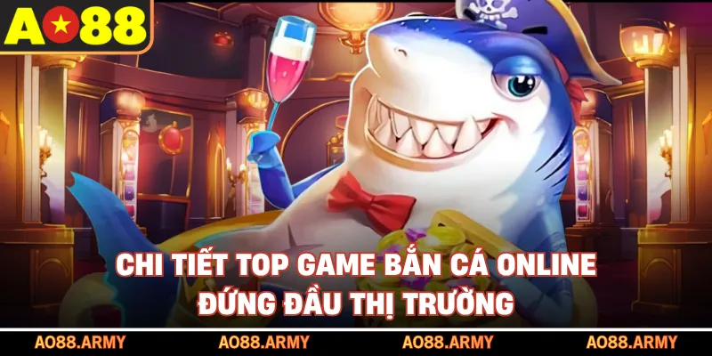 Chi tiết top game bắn cá online đứng đầu thị trường