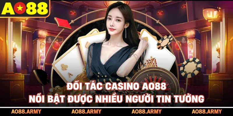 Đối tác casino nổi bật, được nhiều người tin tưởng