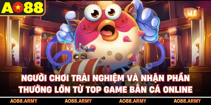 Người chơi trải nghiệm và nhận thưởng lớn từ game bắn cá online