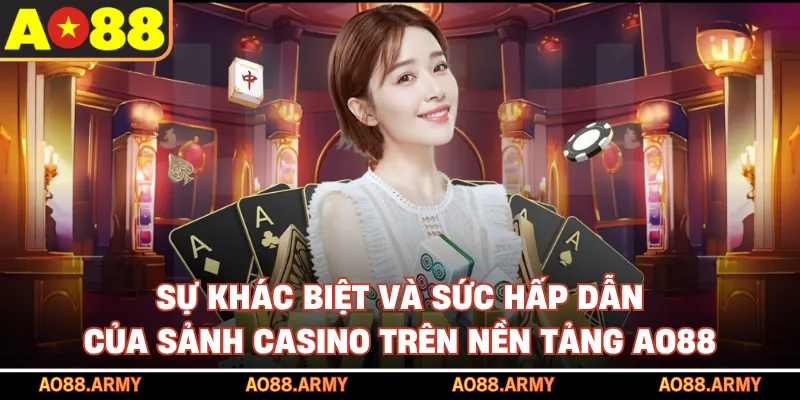 Sự khác biệt và sức hấp dẫn của sảnh casino trên nền tảng AO88